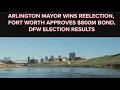 Arlington mayor wins reelection Fort Worth approves 800M bond DFW election results