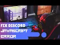 Discord JavaScript Error Windows 11 Fix The Fatal Error instantly