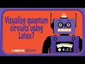 How can I visualize quantum circuits using LaTeX 1 Minute Qiskit