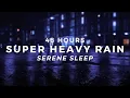 Heavy Rain Sleep FAST - 48 Hours Super Heavy Rain to Stop Insomnia