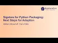 Sigstore for Python Packaging Next Steps for Adoption - William Woodruff Trail of Bits