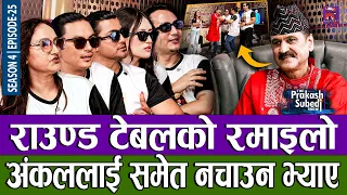 राउण्ड टेबलको रमाइलो, अंकललाई समेत नचाउन भ्याए |THE PRAKASH SUBEDI SHOW | SEASON 04 | EPISODE 25