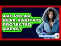 Download Lagu Are Polar Bear Habitats Protected Areas? - Polar Regions Uncovered