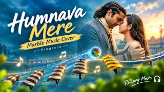 Humnava Mere 🥰 | Marble Music Cover | Relaxing Music | Ringtone Download