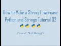 How to Make a String Lowercase in Python Python and Strings Tutorial 02