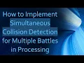 How to Implement Simultaneous Collision Detection for Multiple Battles in Processing