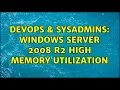 DevOps SysAdmins Windows server 2008 R2 High Memory Utilization