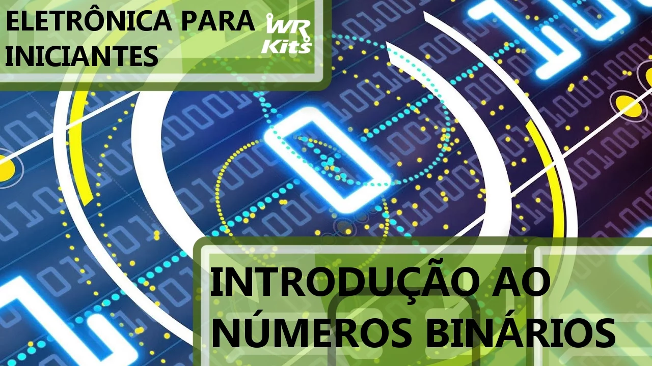 INTRODUÇÃO AOS NÚMEROS BINÁRIOS | Eletrônica para Iniciantes #019