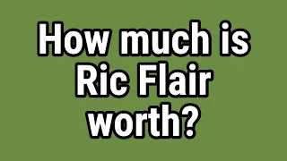 How much is Ric Flair worth