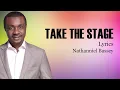 Download Lagu Take The Stage With Lyrics - Nathaniel Bassey - Gospel Songs Lyrics