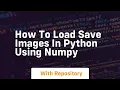 How to load save images in python using numpy