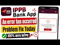 An error has occurred please try again and if the issue persists Ippb app problem fix Ippb today