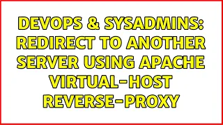 DevOps SysAdmins Redirect to another server using apache virtual-Host reverse-proxy