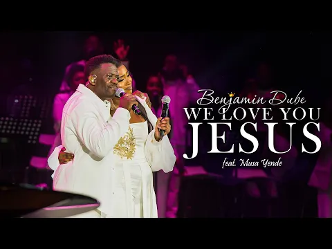 Download MP3 Benjamin Dube feat. Musa Yende - We Love You Jesus (Official Music Video)