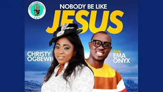 minister christy ogbewi feat ema onyx nobody be like jesus