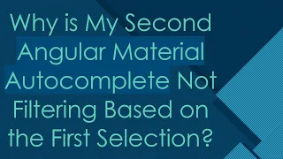 Why is My Second Angular Material Autocomplete Not Filtering Based on the First Selection