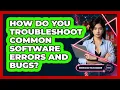 How Do You Troubleshoot Common Software Errors And Bugs - Emerging Tech Insider