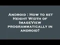 Android How to set Height Width of ImageView programmatically in android