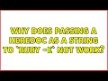 Why does passing a HEREDOC as a string to ruby - e not work 3 Solutions