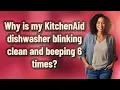 Why is my KitchenAid dishwasher blinking clean and beeping 6 times