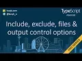TypeScript advanced include exclude files output control options
