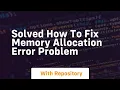 solved how to fix memory allocation error problem