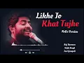 Download Lagu Likhe Jo Khat Tujhe : Raj Barman,Arijit Singh
