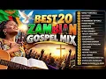 BEST 20 ZAMBIAN GOSPEL MIX 2026 🇿🇲🔥 | NONSTOP BEMBA & NYANJA GOSPEL WORSHIP | PRAISE & WORSHIP