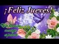 Feliz Jueves Buenos dias El mas bonito para ti abrelo Dios te bendiga imagenes bonitas