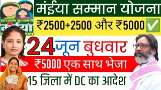 24 जून | आज 4 जिला में 5000✅ maiya yojana 22th installment | maiya samman yojana ka paisa kab milega