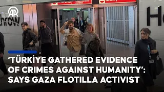 Türkiye Gathered Evidence Of Crimes Against Humanity Says Gaza Flotilla Activist  Türkiye Gathered Evidence Of Crimes Against Humanity Says Gaza Flotilla Activist