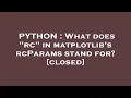 PYTHON What does rc in matplotlib s rcParams stand for