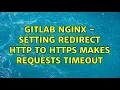 Gitlab Nginx - Setting redirect http to https makes requests timeout