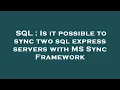 SQL Is it possible to sync two sql express servers with MS Sync Framework
