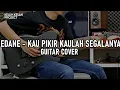 Download Lagu Edane - Kau pikir kaulah segalanya ( Guitar cover )