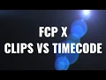 FCP X - Clips Vs Timecode