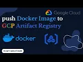 How to Build Push Docker Images to GCP Artifact Registry Step-by-Step Guide Google Cloud