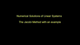 Numerical Solutions of Linear Systems - The Jacobi Method with example