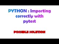 PYTHON Importing correctly with pytest