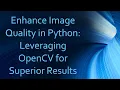Enhance Image Quality in Python Leveraging OpenCV for Superior Results