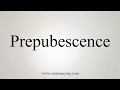 How To Say Prepubescence