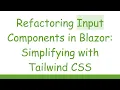 Refactoring Input Components in Blazor Simplifying with Tailwind CSS