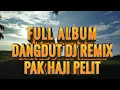 FULL ALBUM DANGDUT DJ REMIX PAK HAJI PELIT