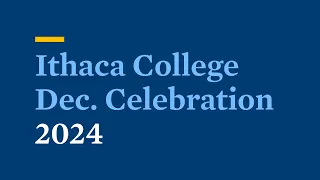2024 Commencement December Graduation Celebration Ithaca College
