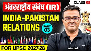 L8: अंतर्राष्ट्रीय संबंध | India Pakistan Relations | International Relations IR for UPSC Atul Jain