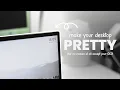how to make your desktop pretty for once