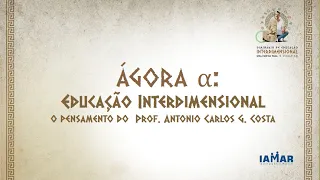 ÁGORA α: EDUCAÇÃO INTERDIMENSIONAL com Alfredo Carlos G. Costa e Maíra Ávila.