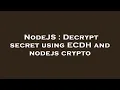 NodeJS Decrypt secret using ECDH and nodejs crypto