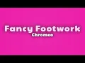 Chromeo - Fancy Footwork (Lyrics)