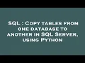 SQL Copy tables from one database to another in SQL Server using Python